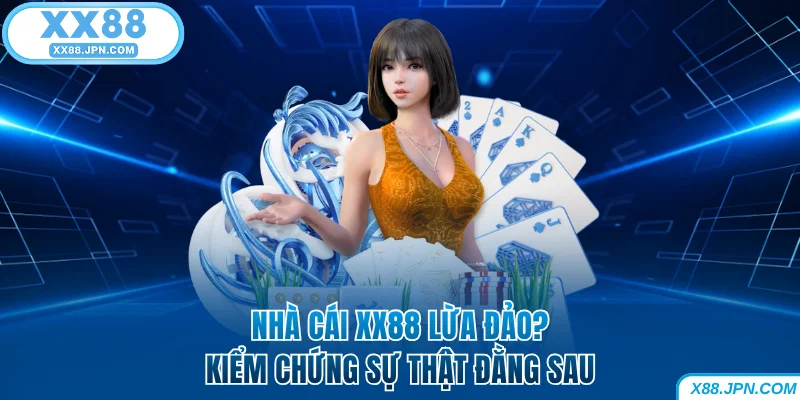 XX88 Lừa Đảo - Kiểm Chứng Hàng Loạt Tin Đồn Thất Thiệt 4 XX88 Lừa Đảo - Kiểm Chứng Hàng Loạt Tin Đồn Thất Thiệt